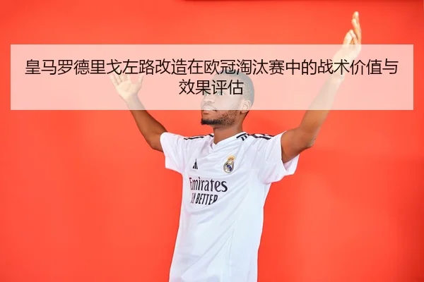 皇马罗德里戈左路改造在欧冠淘汰赛中的战术价值与效果评估